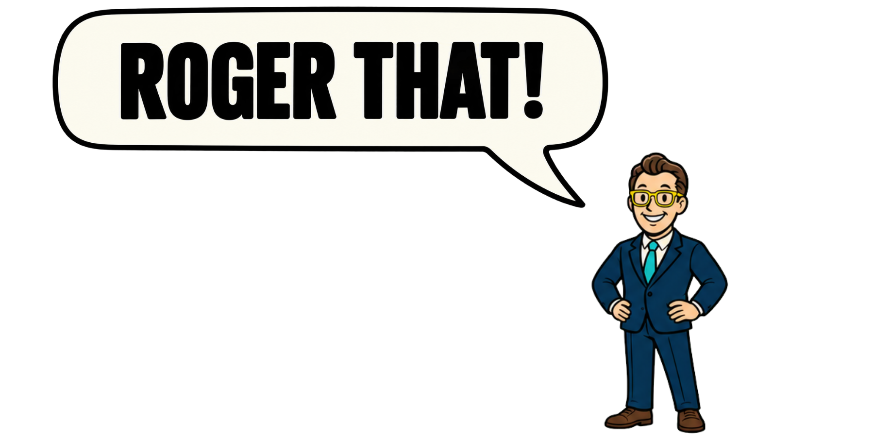 Roger saying Roger that!